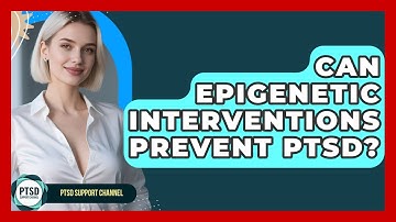 Can Epigenetic Interventions Prevent PTSD? - PTSD Support Channel