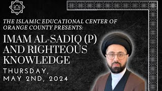 Imam AlSadiq (p) and Righteous Knowledge | Thursday Night 5/2/24 | Dr. Sayed Hadi AlQazwini