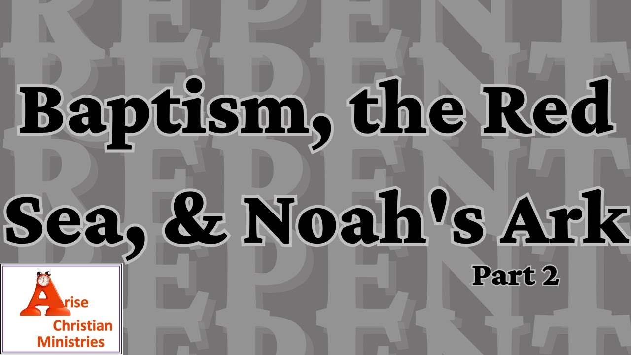 Baptism, the Red Sea, and Noah's Ark Part 2
