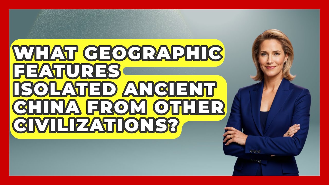 What Geographic Features Isolated Ancient China From Other Civilizations? - Ancient Wonders Revealed