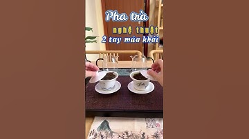 Đỉnh cao Pha trà nghệ thuật : 2 tay múa khải