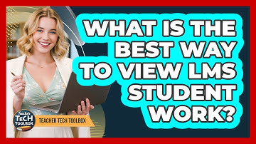 What Is The Best Way To View LMS Student Work?