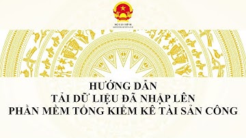 HƯỚNG DẪN TẢI DỮ LIỆU ĐÃ NHẬP TRÊN FILE EXCEL MẪU LÊN PHẦN MỀM TỔNG KIỂM KÊ TÀI SẢN CÔNG