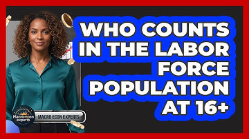 Who Counts In The Labor Force Population At 16+?
