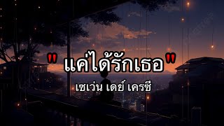 แค่ได้รักเธอ - เชเว่นเดย์ เครชี [เนื้อเพลง]