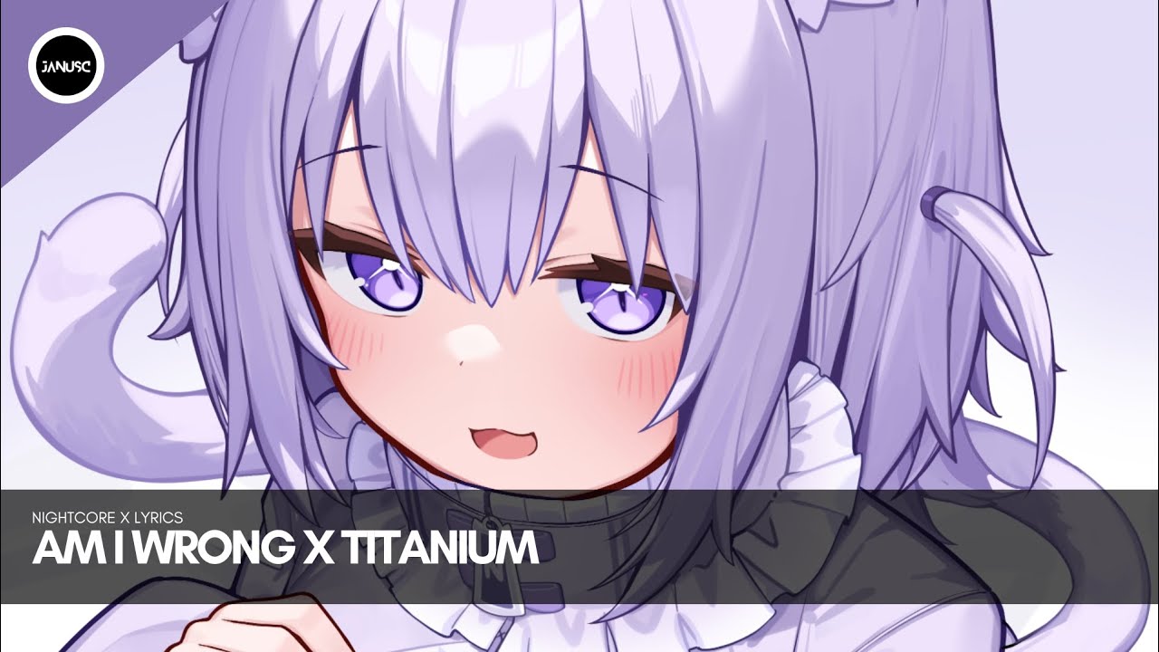 [NIGHTCORE X LYRICS] Am I Wrong X Titanium #lyricsvideo #nightcore #JanusCLyrics