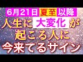 【緊急】この夏至を見逃さないで‼️変わるなら今。こんなサインが来ていたら、人生に大変化が訪れます。