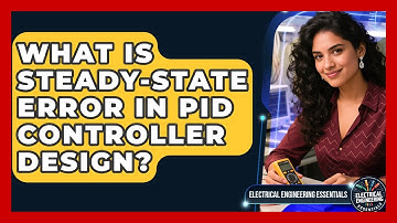 What Is Steady-State Error In PID Controller Design? - Electrical Engineering Essentials