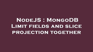NodeJS : MongoDB Limit fields and slice projection together