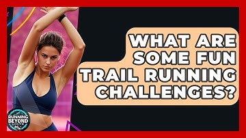What Are Some Fun Trail Running Challenges? - Running Beyond Limits