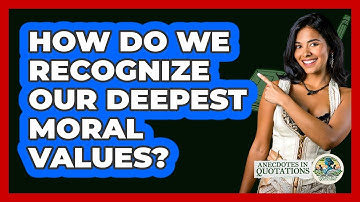 How Do We Recognize Our Deepest Moral Values?