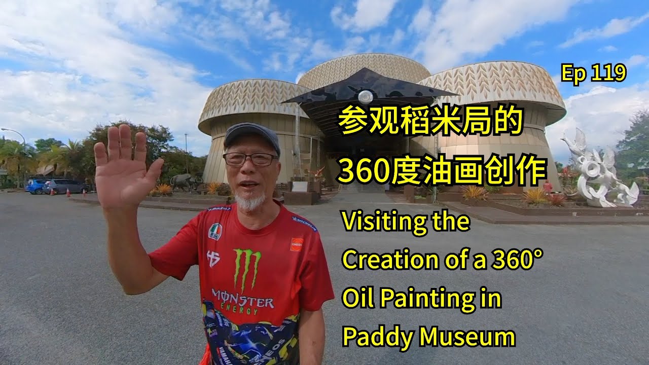 第119集：参观吉打州稻米局博物馆的360° 油画创作  Ep119：Visiting the Creation of a 360 ° Oil Painting at the Paddy Museum