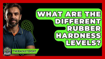 What Are The Different Rubber Hardness Levels? - The Racket Xpert
