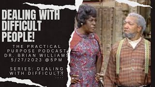 The Practical Purpose Podcast with Dr. Brian Williams (Dealing With Difficult People) (Full Audio)