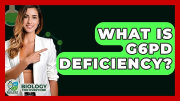 What Is G6PD Deficiency? - Biology For Everyone