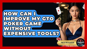How Can I Improve My GTO Poker Game Without Expensive Tools? - Poker Pro Academy