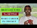 Best country to migrate settle and make career in cricket i best country to make career in cricket