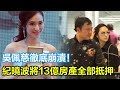 吳佩慈傻眼！紀曉波曝將13億房產全部抵押，本人失聯引發關注！#吳佩慈#紀曉波