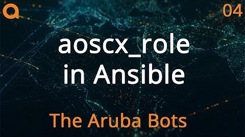 aoscx_role in Ansible - HPE Aruba Networks Bots Ansible Series 04