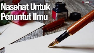 Nasehat Untuk Penuntut Ilmu - Ustadz Abdullah Zaen, Lc., MA