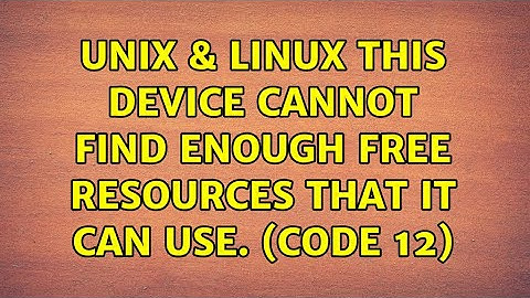Unix & Linux: This device cannot find enough free resources that it can use. (Code 12)