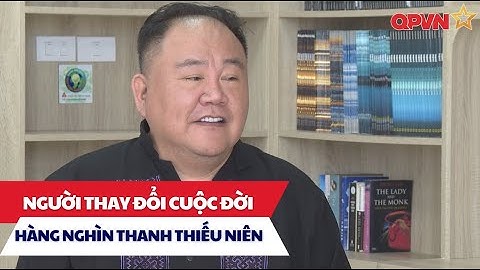 Gặp gỡ người thay đổi cuộc đời của hàng nghìn thanh thiếu niên yếu thế