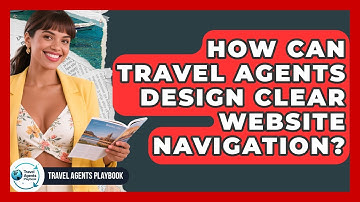 How Can Travel Agents Design Clear Website Navigation? - Travel Agents Playbook