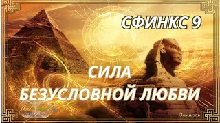 СФИНКС 9  СИЛА БЕЗУСЛОВНОЙ ЛЮБВИ