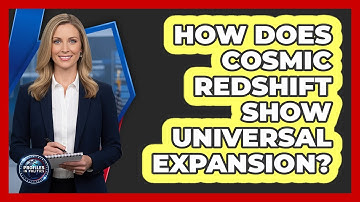 How Does Cosmic Redshift Show Universal Expansion? - Profiles in Politics