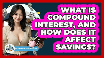 What Is Compound Interest, And How Does It Affect Savings? - Your Guide to Budgeting