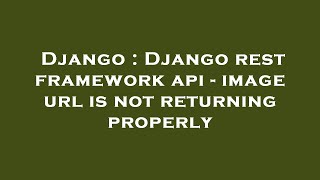 Django : Django rest framework api - image url is not returning properly