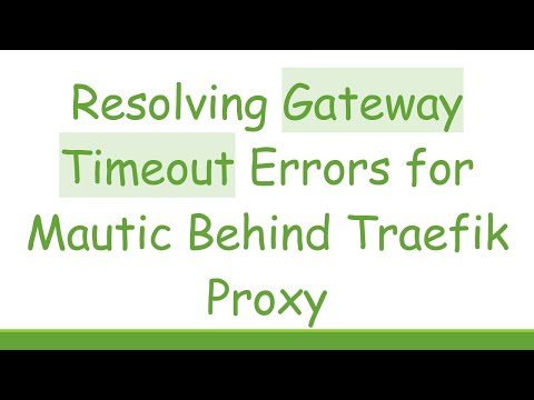 Resolving Gateway Timeout Errors for Mautic Behind Traefik Proxy