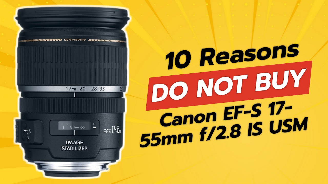 Canon EF-S 17-55mm f/2.8 IS USM | 10 Reasons NOT to Buy