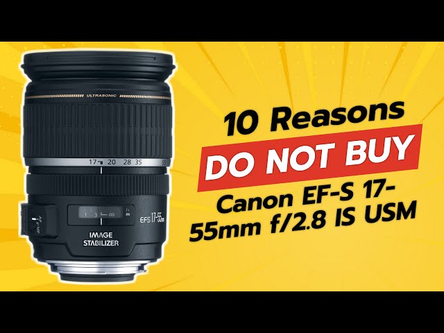 Canon EF-S 17-55mm f/2.8 IS USM | 10 Reasons NOT to Buy