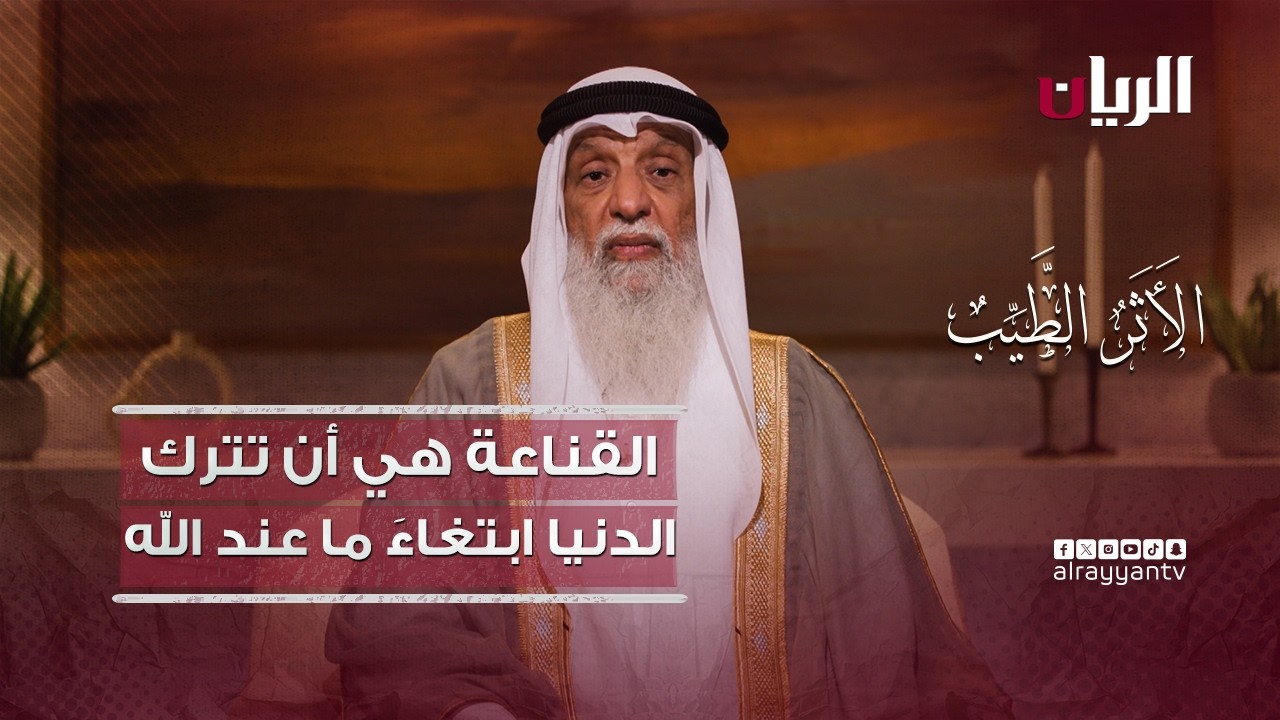 القناعة هي أن تترك الدنيا ابتغاءَ ما عند الله - برنامج الأثر الطيب