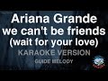 Ariana Grande-we can&#39;t be friends (wait for your love) (Melody) (Karaoke Version)