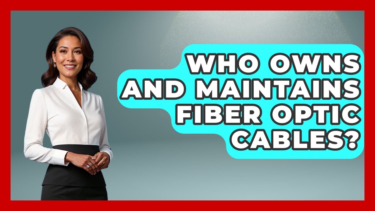 Who Owns and Maintains Fiber Optic Cables? - Internet Infrastructure Explained