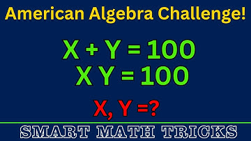 American Math Challenge | Can You Solve This? | X + Y = 100, XY = 100 | Mind-Blowing Algebra Trick