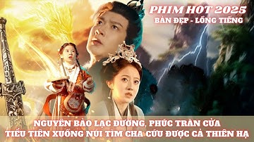 NGUYÊN BẢO LẠC ĐƯỜNG - PHÚC TRÀN CỬA, Tiểu tiên xuống núi tìm cha | BẢN ĐẸP #phimhay2025  #viral