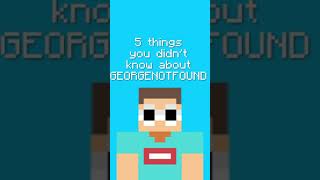 5 THINGS YOU DIDN'T KNOW ABOUT GEORGENOTFOUND