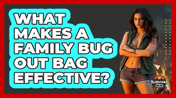What Makes A Family Bug Out Bag Effective? - Survival Skills for Everyone