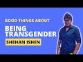 Good things about being transgender  shehan ishen trans man sri lanka