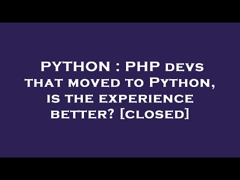 PYTHON : PHP devs that moved to Python, is the experience better?