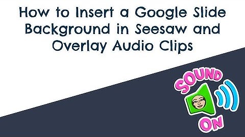How to Insert a Google Slide Background in Seesaw and Overlay Audio Clips