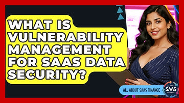 What Is Vulnerability Management For SaaS Data Security? - All About SaaS Finance