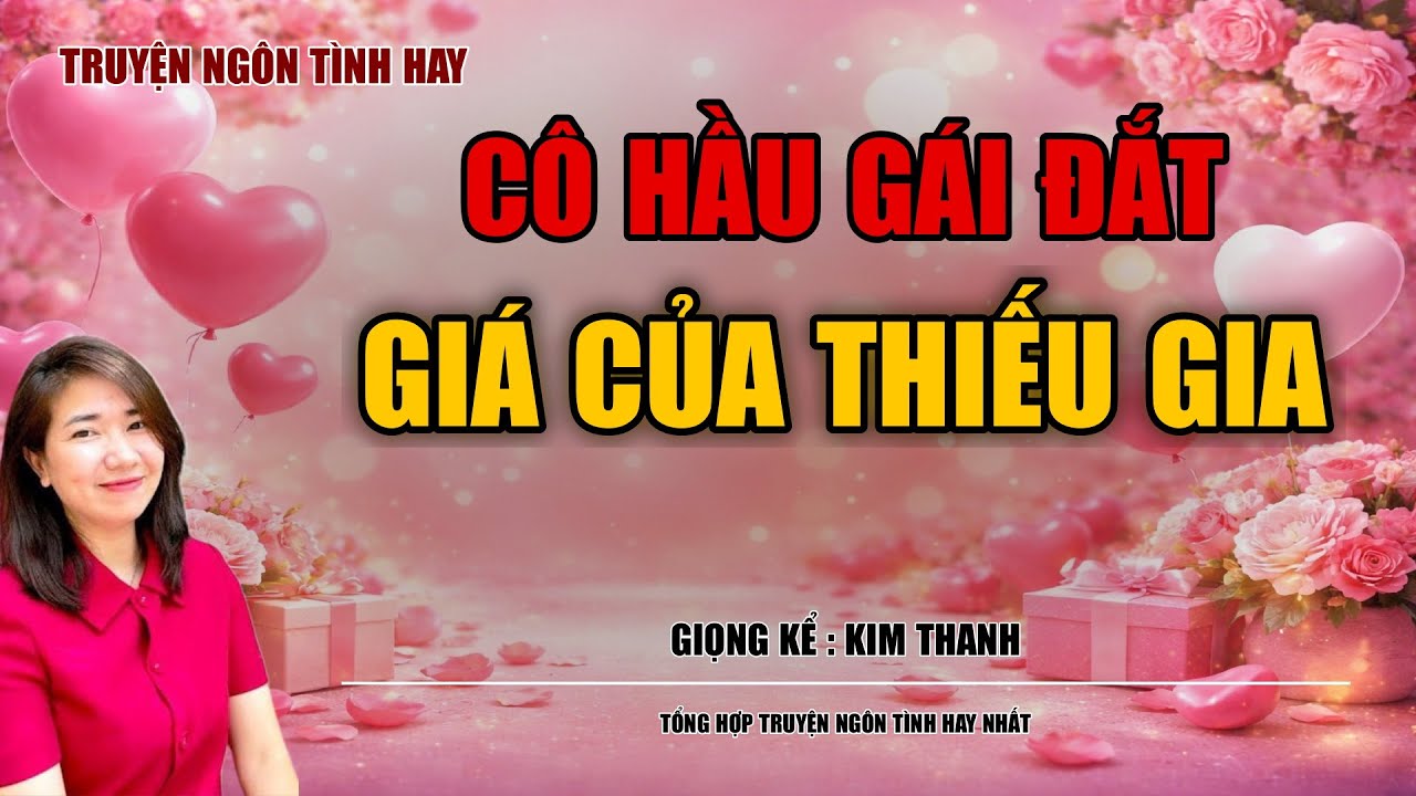 NGHE TRUYỆN NGÔN TÌNH HAY: CÔ HẦU GÁI ĐẮT GIÁ CỦA THIẾU GIA :TỔNG HỢP TRUYỆN NGÔN TÌNH HAY NHẤT