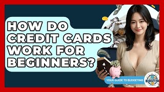 How Do Credit Cards Work For Beginners? - Your Guide to Budgeting