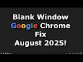 My Google Chrome Blank Window Fix - August 2025