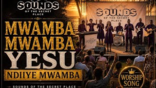 MWAMBA MWAMBA YESU NDIIYE MWAMBA | POWERFUL EAST AFRICAN PRAISE SONG | SOUNDS OF THE SECRET PLACE