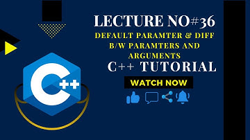 Lecture No#36: Default Parameters and Difference Between Parameters and Arguments in C++